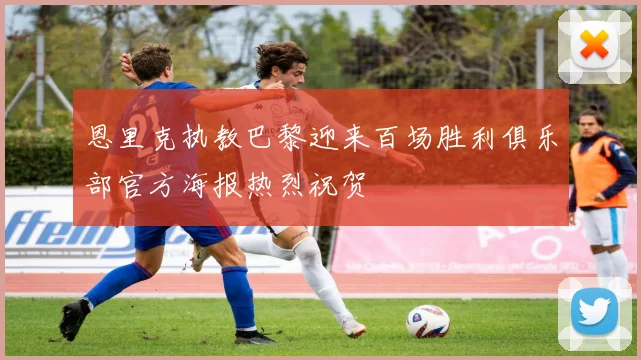 恩里克执教巴黎迎来百场胜利俱乐部官方海报热烈祝贺